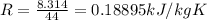 R = \frac{8.314}{44} = 0.18895 kJ/ kg K