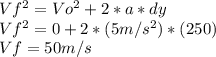 Vf^2=Vo^2+2*a*dy\\Vf^2=0+2*(5m/s^2)*(250)\\Vf=50m/s