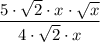 \displaystyle \frac{5 \cdot \sqrt{2} \cdot  x \cdot  \sqrt{x} } {4 \cdot \sqrt{2} \cdot x}