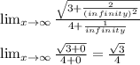 \lim_{x \to \infty} \frac{\sqrt{3+\frac{2}{(infinity)^{2}}}}{4+\frac{1}{infinity}}\\\\\lim_{x \to \infty} \frac{\sqrt{3+0}}{4+0}=\frac{\sqrt{3} }{4}
