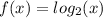f(x) = log_2 (x)