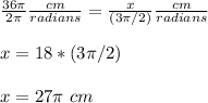 \frac{36\pi }{2\pi}\frac{cm}{radians}=\frac{x}{(3\pi/2)}\frac{cm}{radians} \\ \\x=18*(3\pi/2)\\ \\x=27\pi \ cm