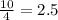 \frac{10}{4} =2.5