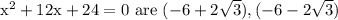\mathrm{x}^{2}+12 \mathrm{x}+24=0 \text { are }(-6+2 \sqrt{3}),(-6-2 \sqrt{3})