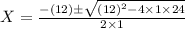 X=\frac{-(12) \pm \sqrt{(12)^{2}-4 \times 1 \times 24}}{2 \times 1}