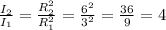 \frac{I_2}{I_1}=\frac{R_2^2}{R_1^2}=\frac{6^2}{3^2}=\frac{36}{9}=4