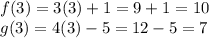f(3)=3(3)+1=9+1=10\\g(3)=4(3)-5=12-5=7