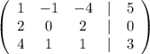 \left(\begin{array}{ccccc}1&-1&-4&|&5\\2&0&2&|&0\\4&1&1&|&3\end{array}\right)