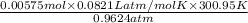 \frac{0.00575 mol \times 0.0821 Latm/mol K \times 300.95 K}{0.9624 atm}