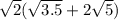 \sqrt{2}(\sqrt{3.5}  + 2\sqrt{5} )