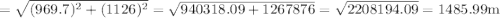 =\sqrt{(969.7)^{2}+(1126)^{2}}=\sqrt{940318.09+1267876}=\sqrt{2208194.09}=1485.99 \mathrm{m}