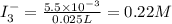 I_3^-=\frac{5.5\times 10^{-3}}{0.025L}=0.22M