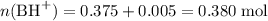 n(\text{BH}^{+}) = 0.375+ 0.005 = 0.380\;\text{mol}
