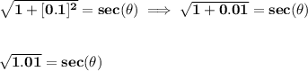 \bf \sqrt{1+[0.1]^2}=sec(\theta)\implies \sqrt{1+0.01}=sec(\theta)&#10;\\\\\\&#10;\sqrt{1.01}=sec(\theta)