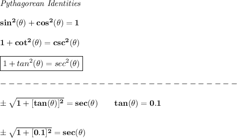 \bf \textit{Pythagorean Identities}&#10;\\ \quad \\&#10;sin^2(\theta)+cos^2(\theta)=1&#10;\\ \quad \\&#10;1+cot^2(\theta)=csc^2(\theta)&#10;\\ \quad \\&#10;\boxed{1+tan^2(\theta)=sec^2(\theta)}\\\\&#10;-----------------------------\\\\&#10;\pm \sqrt{1+[tan(\theta)]^2}=sec(\theta)\qquad tan(\theta)=0.1&#10;\\\\\\&#10;\pm \sqrt{1+[0.1]^2}=sec(\theta)