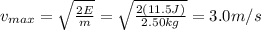 v_{max}=\sqrt{\frac{2E}{m}}=\sqrt{\frac{2(11.5 J)}{2.50 kg}}=3.0 m/s