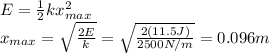 E=\frac{1}{2}kx_{max}^2\\x_{max}=\sqrt{\frac{2E}{k}}=\sqrt{\frac{2(11.5 J)}{2500 N/m}}=0.096 m