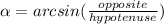 \alpha=arcsin(\frac{opposite}{hypotenuse})