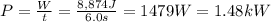 P=\frac{W}{t}=\frac{8,874 J}{6.0 s}=1479 W=1.48 kW