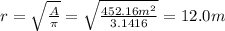 r=\sqrt{\frac{A}{\pi}}=\sqrt{\frac{452.16 m^2}{3.1416}}=12.0 m