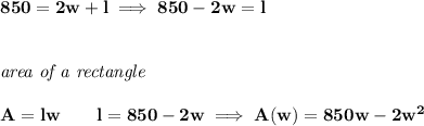 \bf 850=2w+l\implies 850-2w=l&#10;\\\\\\&#10;\textit{area of a rectangle}\\\\&#10;A=lw\qquad l=850-2w\implies A(w)=850w-2w^2