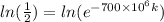 ln(\frac{1}{2})=ln(e^{-700\times 10^{6}k } )
