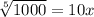 \sqrt[5]{1000} = 10x