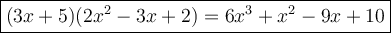 \large\boxed{(3x+5)(2x^2-3x+2)=6x^3+x^2-9x+10}