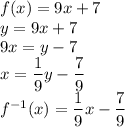 f(x)=9x+7\\&#10;y=9x+7\\&#10;9x=y-7\\&#10;x=\dfrac{1}{9}y-\dfrac{7}{9}\\&#10;f^{-1}(x)=\dfrac{1}{9}x-\dfrac{7}{9}