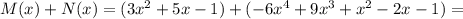 M(x)+N(x)=(3x^{2}+5x-1)+(-6 x^{4}+9 x^{3}+ x^{2} -2x-1)=