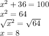 x {}^{2}  + 36 = 100 \\ x {}^{2}  = 64 \\  \sqrt{x}  {}^{2}  =   \sqrt{64} \\ x = 8