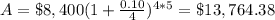 A=\$8,400(1+\frac{0.10}{4})^{4*5}=\$13,764.38