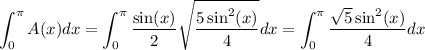 \displaystyle \int_0^{\pi} A(x) dx = \int_0^{\pi} \frac{\sin(x)}{2}\sqrt{\frac{5\sin^2(x)}{4}} dx = \int_0^{\pi} \frac{\sqrt{5} \sin^2(x)}{4}dx