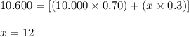 10.600=[(10.000\times 0.70)+(x\times 0.3)]\\\\x=12