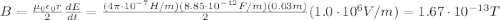 B = \frac{\mu_0 \epsilon_0 r}{2}\frac{dE}{dt}=\frac{(4\pi\cdot 10^{-7}H/m)(8.85\cdot 10^{-12}F/m)(0.03 m)}{2}(1.0\cdot 10^6 V/m)=1.67\cdot 10^{-13}T