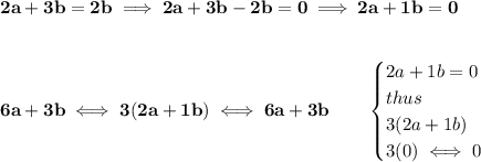 \bf 2a+3b=2b\implies 2a+3b-2b=0\implies 2a+1b=0&#10;\\\\\\&#10;6a+3b\iff 3(2a+1b)\iff 6a+3b\qquad &#10;\begin{cases}&#10;2a+1b=0\\&#10;thus\\&#10;3(2a+1b)\\&#10;3(0)\iff 0&#10;\end{cases}