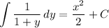 \displaystyle \int {\frac{1}{1 + y}} \, dy = \frac{x^2}{2} + C