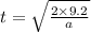t=\sqrt{\frac{2 \times 9.2}{a}}