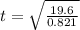 t=\sqrt{\frac{19.6}{0.821}}