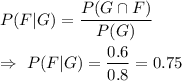 P(F|G)=\dfrac{P(G\cap F)}{P(G)}\\\\\Rightarrow\ P(F|G)=\dfrac{0.6}{0.8}=0.75