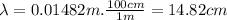 \lambda=0.01482m.\frac{100cm}{1m}=14.82cm
