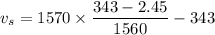 v_{s}=1570\times\dfrac{343-2.45}{1560}-343