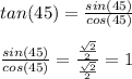 tan(45)=\frac{sin(45)}{cos(45)}\\ \\\frac{sin(45)}{cos(45)}=\frac{\frac{\sqrt{2} }{2} }{\frac{\sqrt{2} }{2} }=1