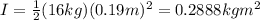 I=\frac{1}{2}(16 kg)(0.19 m)^2=0.2888 kg m^2