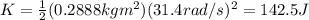 K=\frac{1}{2}(0.2888 kg m^2)(31.4 rad/s)^2=142.5 J