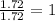 \frac{1.72}{1.72}=1