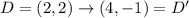 D=(2,2)\rightarrow (4,-1)=D'