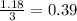 \frac{1.18}{3}=0.39