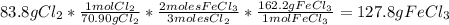 83.8gCl_{2}*\frac{1molCl_{2}}{70.90gCl_{2}}*\frac{2molesFeCl_{3} }{3molesCl_{2}}*\frac{162.2gFeCl_{3}}{1molFeCl_{3}}=127.8gFeCl_{3}