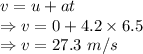v=u+at\\\Rightarrow v=0+4.2\times 6.5\\\Rightarrow v=27.3\ m/s